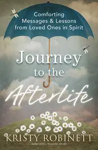 Journey to the Afterlife: Comforting Messages & Lessons from Loved Ones in Spirit