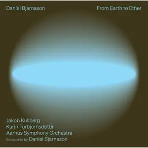 Jakob Kullberg, Karin Torbjörnsdóttir Aarhus Symphony Orchestra & Daníel Bjarnason - From Earth to Ether (2023)