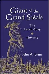 Giant of the Grand Siècle: The French Army, 1610–1715