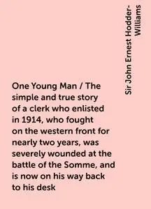 «One Young Man / The simple and true story of a clerk who enlisted in 1914, who fought on the western front for nearly t