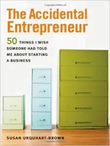 The Accidental Entrepreneur: The 50 Things I Wish Someone Had Told Me About Starting a Business