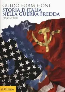 Guido Formigoni - Storia d'Italia nella Guerra fredda (1943-1978)