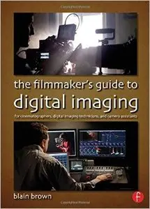 The Filmmaker's Guide to Digital Imaging: for Cinematographers, Digital Imaging Technicians, and Camera Assistants