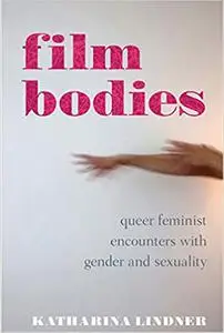 Film Bodies: Queer Feminist Encounters with Gender and Sexuality in Cinema