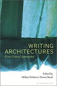 Writing Architectures: Ficto-Critical Approaches