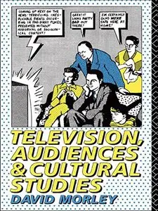 Television, Audiences and Cultural Studies by David Morley