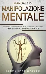 Manuale Di Manipolazione Mentale : I Segreti Della Psicologia Oscura