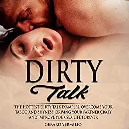 Dirty Talk: The Hottest Dirty Talk Examples. Overcome Your Taboo & Shyness.