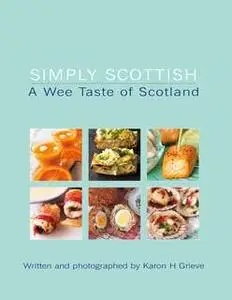 «Simply Scottish A Wee Taste of Scotland» by Karon Grieve