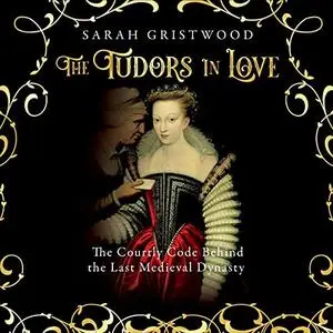The Tudors in Love: The Courtly Code Behind the Last Medieval Dynasty [Audiobook]