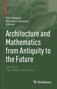 Architecture and Mathematics from Antiquity to the Future: Volume II: The 1500s to the Future (repost)