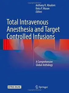 Total Intravenous Anesthesia and Target Controlled Infusions: A Comprehensive Global Anthology [Repost]