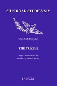 The Yuezhi: Origin, Migration and the Conquest of Northern Bactria