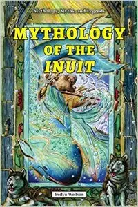 Mythology of the Inuit (Mythology, Myths, and Legends)