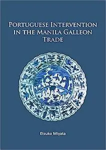 Portuguese Intervention in the Manila Galleon Trade: The structure and networks of trade between Asia and America in the