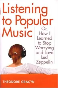 Listening to Popular Music: Or, How I Learned to Stop Worrying and Love Led Zeppelin (repost)