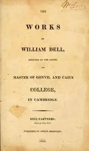 The works of William Dell, minister of the gospel and master of Gonvil and Caius college, in Cambridge