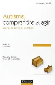 Bernadette Rogé, "Autisme, comprendre et agir"