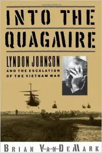 Into the Quagmire: Lyndon Johnson and the Escalation of the Vietnam War by Brian VanDeMark