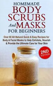 Homemade Body Scrubs and Masks for Beginners, 2nd Edition