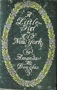 «A Little Girl in Old New York» by Amanda Minnie Douglas