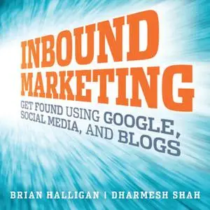 «Inbound Marketing: Get Found Using Google, Social Media, and Blogs» by Brian Halligan,Dharmesh Shah