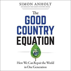 The Good Country Equation: How We Can Repair the World in One Generation [Audiobook]