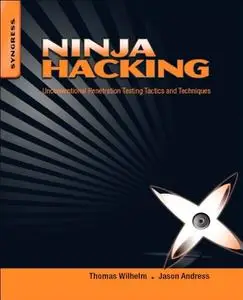 Thomas Wilhelm, Jason Andress, "Ninja Hacking: Unconventional Penetration Testing Tactics and Techniques"