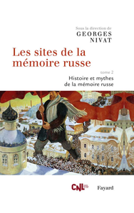 Les sites de la mémoire russe, Tome 2 : Histoire et mythes de la mémoire russe - Georges Nivat