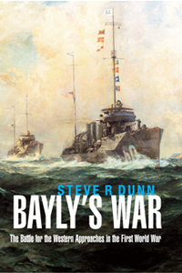 Bayly's War : The Battle for the Western Approaches in the First World War
