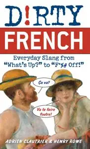 Dirty French: Everyday Slang from "What's Up?" to "F*%# Off!", 2nd Edition