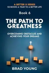 THE PATH TO GREATNESS: OVERCOMING OBSTACLES AND ACHIEVING YOUR DREAMS