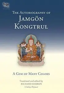 The Autobiography of Jamgon Kongtrul: A Gem of Many Colors (Tsadra Foundation Series)