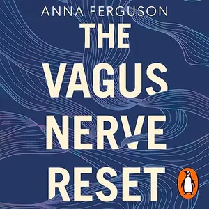 The Vagus Nerve Reset: Train Your Body to Heal Stress, Trauma and Anxiety [Audiobook]