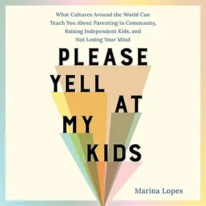 Please Yell at My Kids: What Cultures Around the World Can Teach You About Parenting in Community [Audiobook]