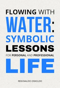 Flowing with Water: Symbolic Lessons for Personal and Professional Life
