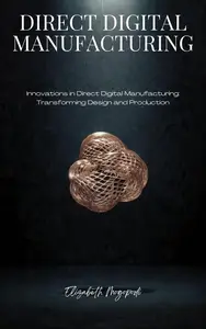 Innovations in Direct Digital Manufacturing: Transforming Design and Production: MACHINE INTELLIGENCE