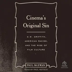 Cinema's Original Sin: D.W. Griffith, American Racism, and the Rise of Film Culture