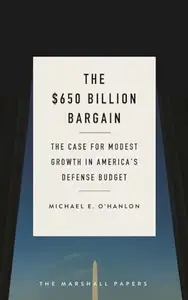 The $650 Billion Bargain : The Case for Modest Growth in America's Defense Budget