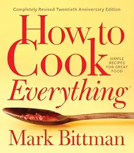 How To Cook Everything―completely Revised Twentieth Anniversary Edition: Simple Recipes for Great Food (Repost)