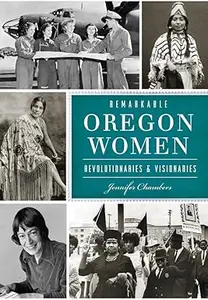 Remarkable Oregon Women: Revolutionaries & Visionaries