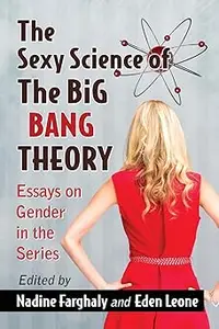 The Sexy Science of The Big Bang Theory: Essays on Gender in the Series