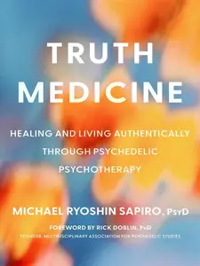 Truth Medicine  Healing and Living Authentically Through Psychedelic Psychotherapy