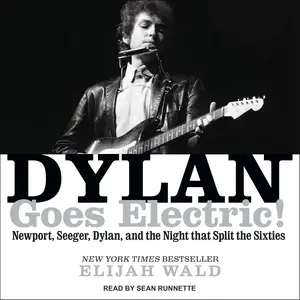 Dylan Goes Electric!: Newport, Seeger, Dylan, and the Night That Split the Sixties [Audiobook]