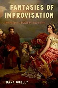 Fantasies of Improvisation: Free Playing in Nineteenth-Century Music