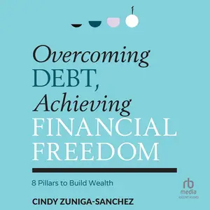 Overcoming Debt, Achieving Financial Freedom: 8 Pillars to Build Wealth