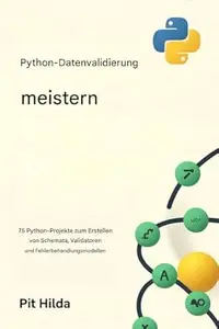 Beherrschung der Python-Datenvalidierung : 75 Pydantic-Projekte zum Erstellen von Schemata, Validatoren und Fehlerbehandlung