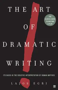 The Art Of Dramatic Writing: Its Basis in the Creative Interpretation of Human Motives