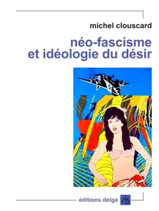 Michel Clouscard, "Néo-fascisme et idéologie du désir: Genèse du libéralisme libertaire"