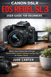 CANON DSLR EOS REBEL SL3 USER GUIDE FOR BEGINNERS